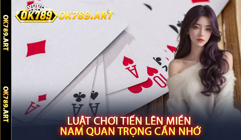 Luật chơi Tiến Lên Miền Nam quan trọng cần nhớ